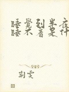 睡觉到半夜醒来睡不着是什么原因