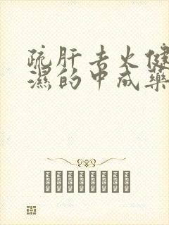 疏肝去火健脾祛湿的中成药