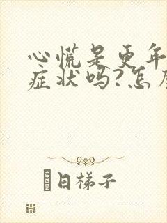 心慌是更年期的症状吗?怎么缓解