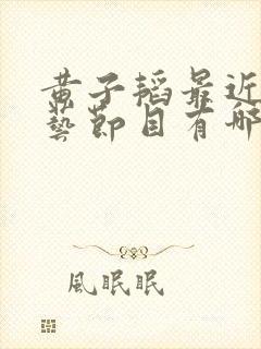 黄子韬最近的综艺节目有哪些