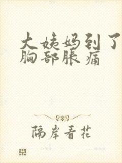 大姨妈到了没来胸部胀痛