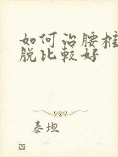 如何治腰椎盘滑脱比较好