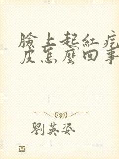 脸上起红疙瘩脱皮怎么回事