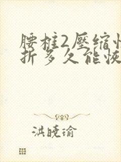 腰椎2压缩性骨折多久能恢复
