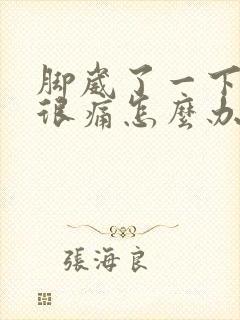 脚崴了一下肿了很痛怎么办
