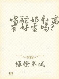 喝驼奶对高血糖有好处吗?