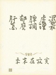 肝郁脾虚湿气重怎么调理最有效
