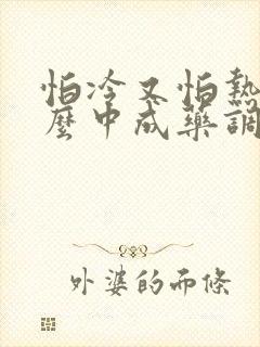 怕冷又怕热用什么中成药调理封面