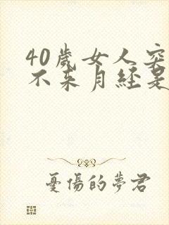 40岁女人突然不来月经是怎么回事