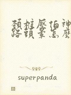 颈椎压伯神经走路头晕怎么治