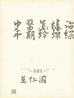 中医怎样治疗更年期干燥综合症封面