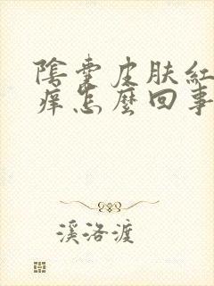 阴囊皮肤红肿瘙痒怎么回事