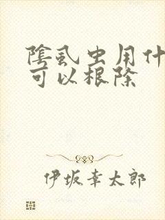 阴虱虫用什么药可以根除
