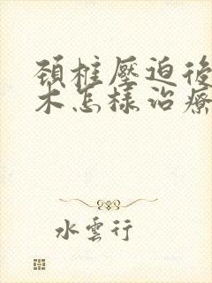 颈椎压迫后背麻木怎样治疗
