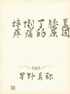 摔倒了膝盖弯曲疼痛的原因