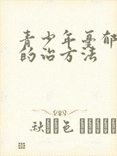 青少年忧郁症症的治方法