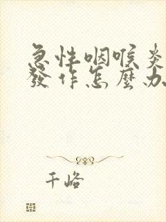 急性咽喉炎反复发作怎么办