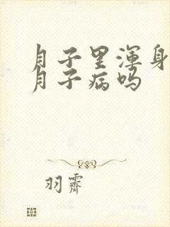 月子里浑身疼是月子病吗
