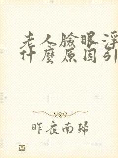 老人脸眼浮肿是什么原因引起的封面