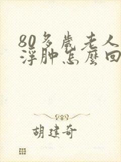 80多岁老人脚浮肿怎么回事