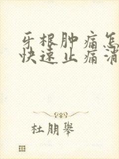 牙根肿痛怎么办快速止痛消肿止痛