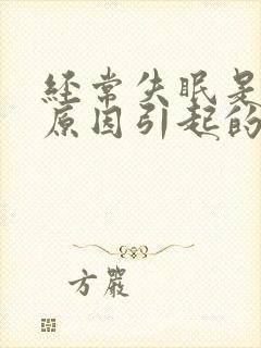 经常失眠是什么原因引起的