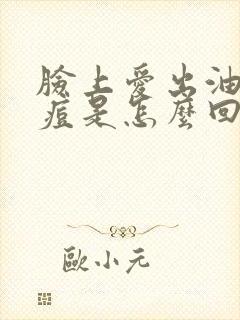脸上爱出油长痘痘是怎么回事
