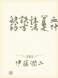缺铁性贫血最快的方法是什么