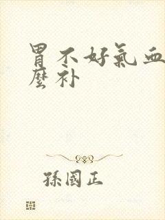 胃不好气血虚怎么补