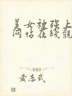 美女被强上视频网站在线观看