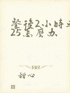 餐后2小时血糖25怎么办