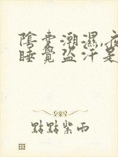 阴囊潮湿,夜间睡觉盗汗是怎么回事