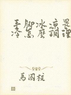 手脚冰凉畏寒怕冷怎么调理