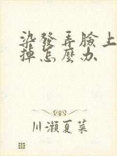 染发弄脸上擦不掉怎么办