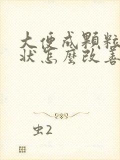 大便成颗粒羊屎状怎么改善