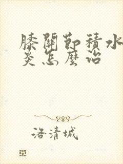 膝关节积水滑膜炎怎么治