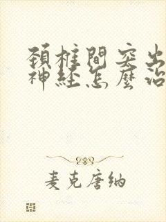 颈椎间突出压迫神经怎么治疗