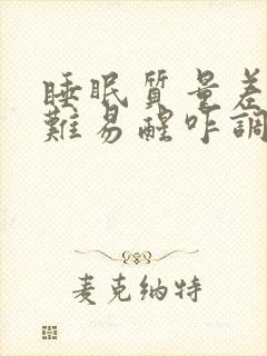 睡眠质量差入睡难易醒咋调理