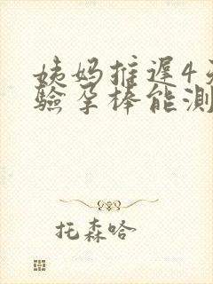 姨妈推迟4天了验孕棒能测出来吗