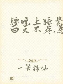 腰晚上睡觉疼,白天不疼,为什么?
