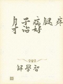 月子病腿疼怎么才治好