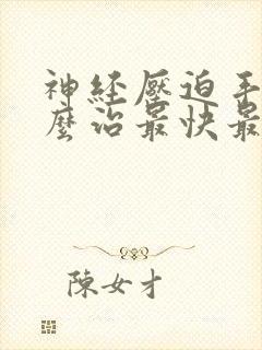 神经压迫手麻怎么治最快最好