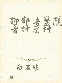 抑郁去医院应该看什么科