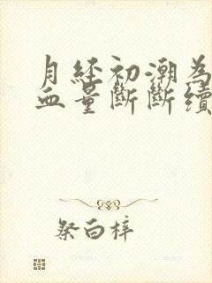 月经初潮为什么血量断断续续