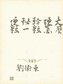 便秘干硬大便一粒一粒怎么调理