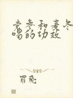 党参和麦冬泡水喝的功效