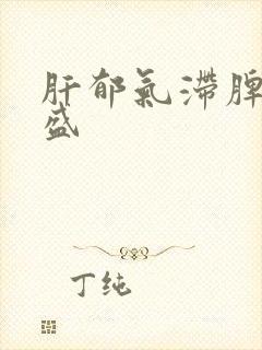 肝郁气滞脾虚湿盛