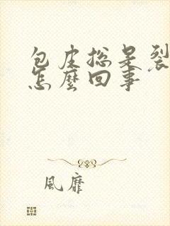 包皮总是裂口子怎么回事