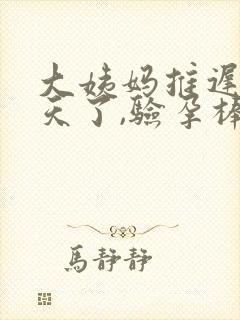 大姨妈推迟30天了,验孕棒显示没怀孕