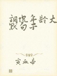 调侃年龄大的幽默句子